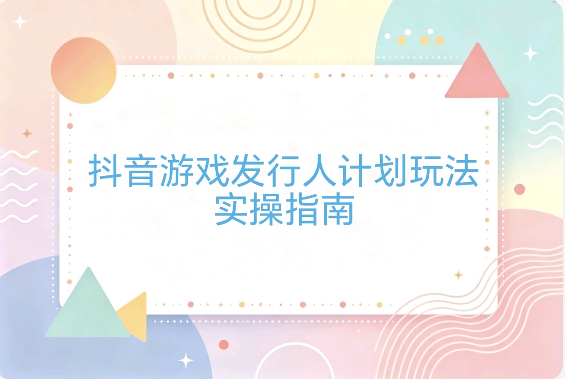 抖音游戏发行人计划新玩法：小白轻松上手，一部手机即可操作-阿枫的副业圈
