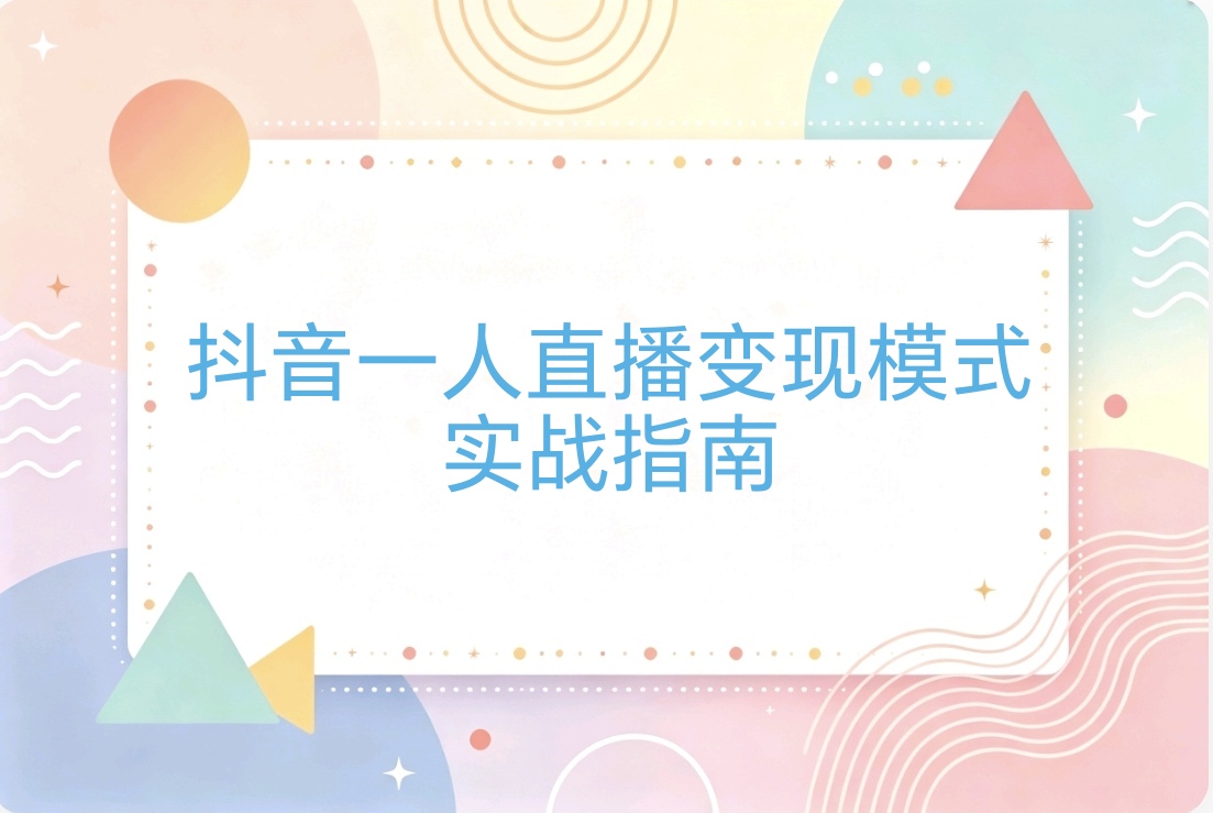 抖音一人直播变现模式:抖音直播实战课程 从认知重塑到项目落地-阿枫的副业圈